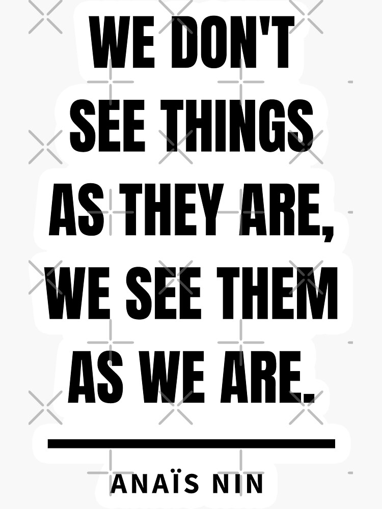 we-don-t-see-things-as-they-are-we-see-them-as-we-are-anais-nin