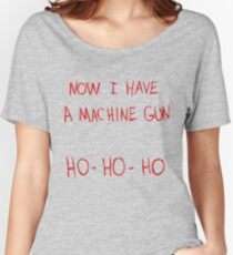 Now I Have A Machine Gun Ho-Ho-Ho Women's Relaxed Fit T-Shirt