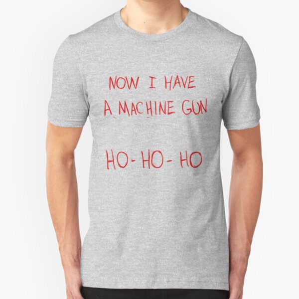 Now I Have A Machine Gun Ho-Ho-Ho Slim Fit T-Shirt