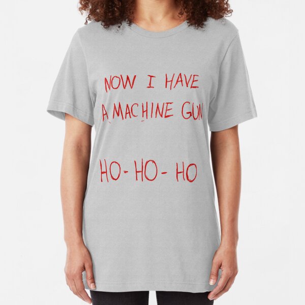 Now I Have A Machine Gun Ho-Ho-Ho Slim Fit T-Shirt