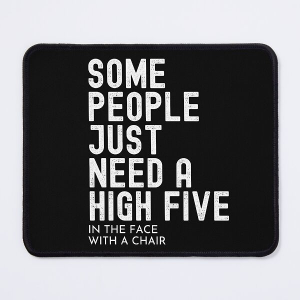 Item preview, Some People Just Need A High Five... In The Face.. With A Chair designed and sold by UglyBoyDesign.