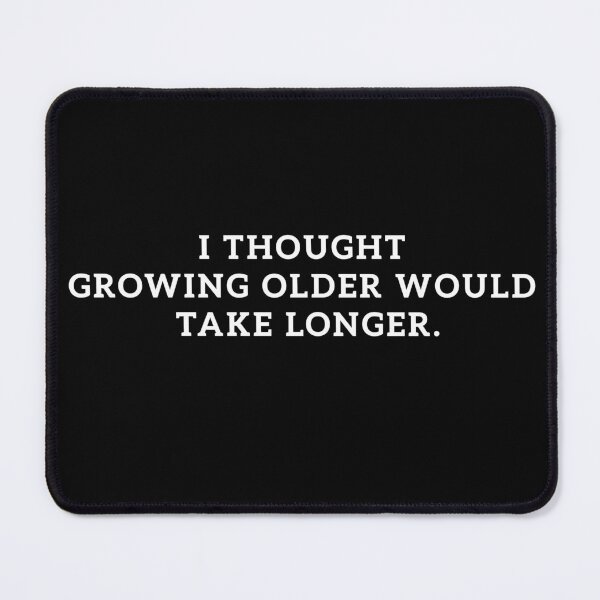 Item preview, I Thought Growing Older Would Take Longer.  designed and sold by ART-SOUF.