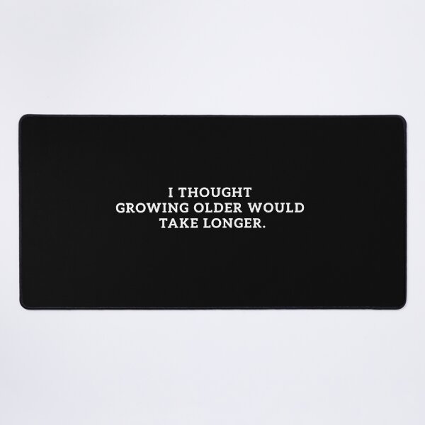 Item preview, I Thought Growing Older Would Take Longer.  designed and sold by ART-SOUF.
