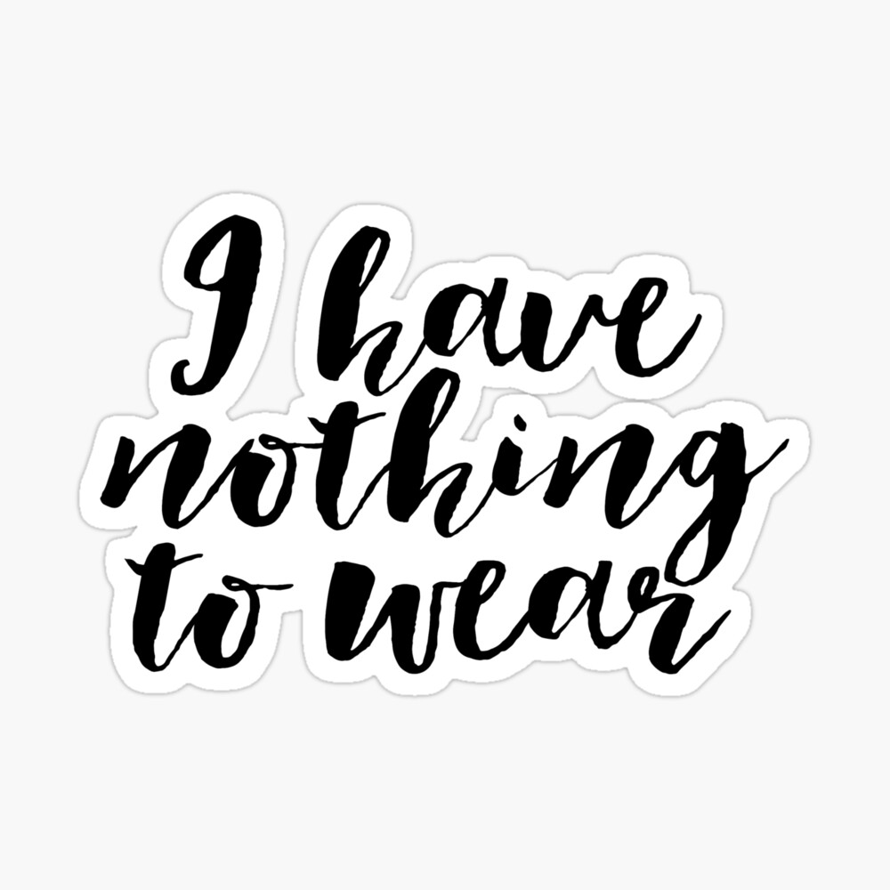 I HAVE NOTHING TO WEAR