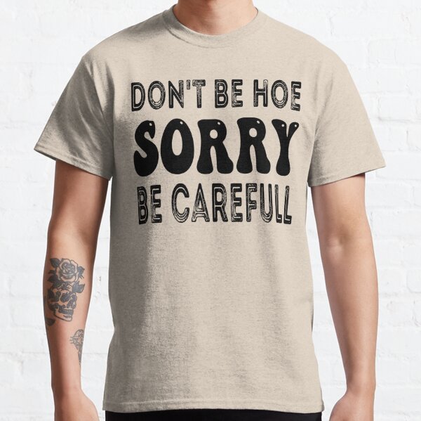 Be Careful Hoe katt williams , Funny quote , Funny Saying Classic T-Shirt