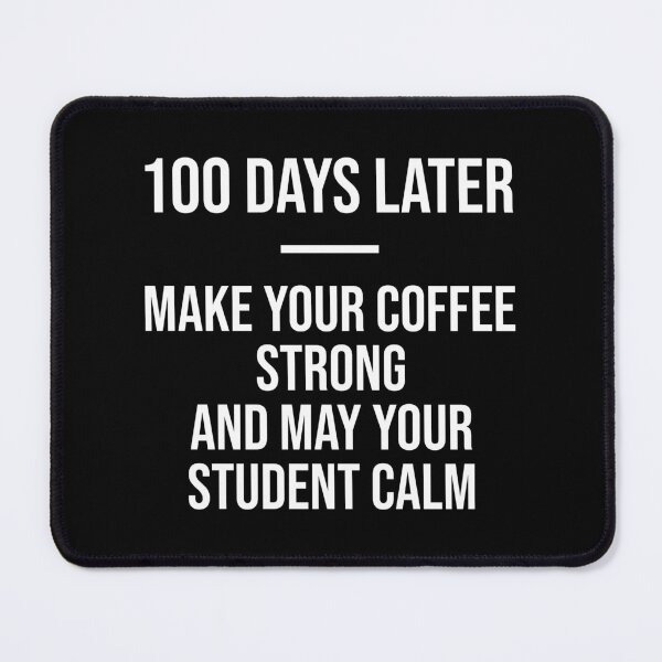 Item preview, 100 Days Later - Make Your Coffee Strong and May Your Student Calm designed and sold by AllInCoffee.