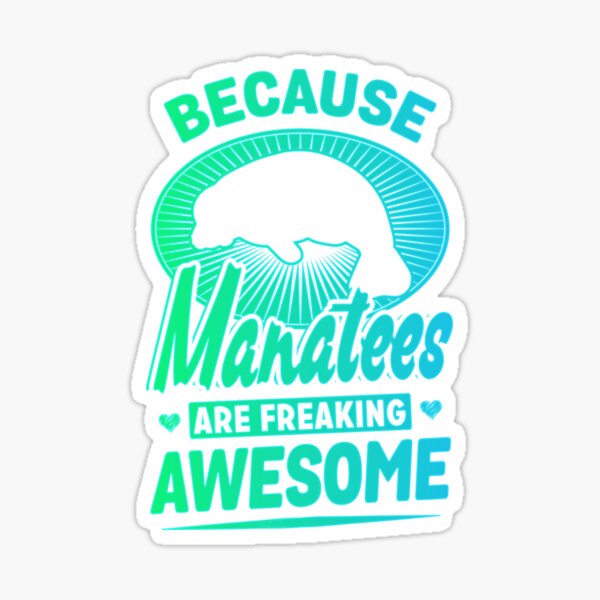 Because Manatees are FREAKING AWESOME! Sticker
