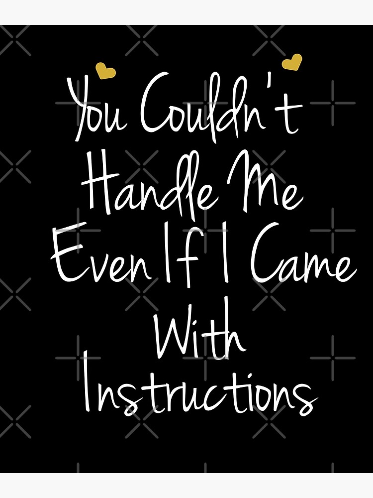 Funny Sayings You Couldnt Handle Me Even If I Came With Instructions