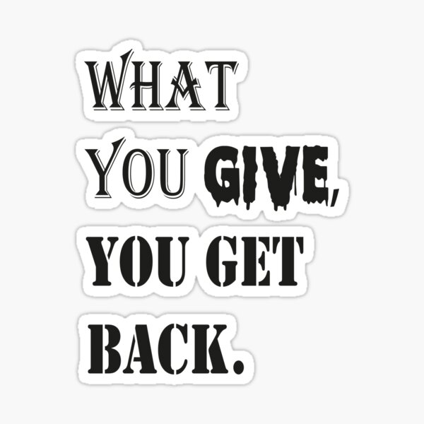 what-you-give-you-get-back-t-shirts-sticker-for-sale-by