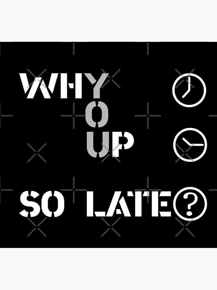 why-you-up-so-late-poster-for-sale-by-emhoteb-redbubble