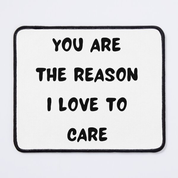 Item preview, You Are The Reason I Love To Care designed and sold by Snorg Tees ⭐⭐⭐⭐⭐.