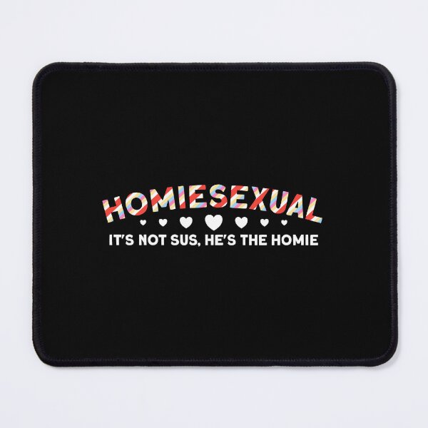 Item preview, Homiesexual Its not sus designed and sold by Shirt-Kaiser.