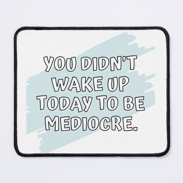 Item preview, You Didn't Wake Up Today To Be Mediocre designed and sold by Hear4theEars.