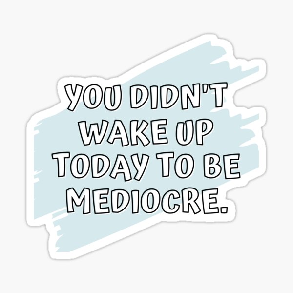 Item preview, You Didn't Wake Up Today To Be Mediocre designed and sold by Hear4theEars.