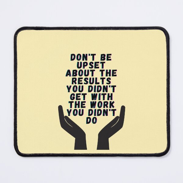 Item preview, Don't be upset about the results you didn't get with the work you didn't do designed and sold by zyteam.