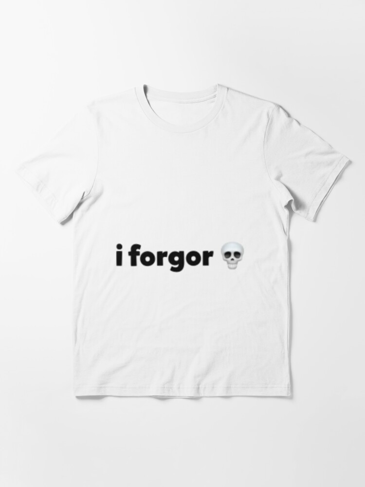 i forgor ? Essential T-Shirt for Sale by KonkeyZhong