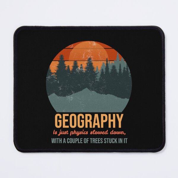 Item preview, Geography is just physics slowed down, with a couple of trees stuck in it designed and sold by Suzielie.
