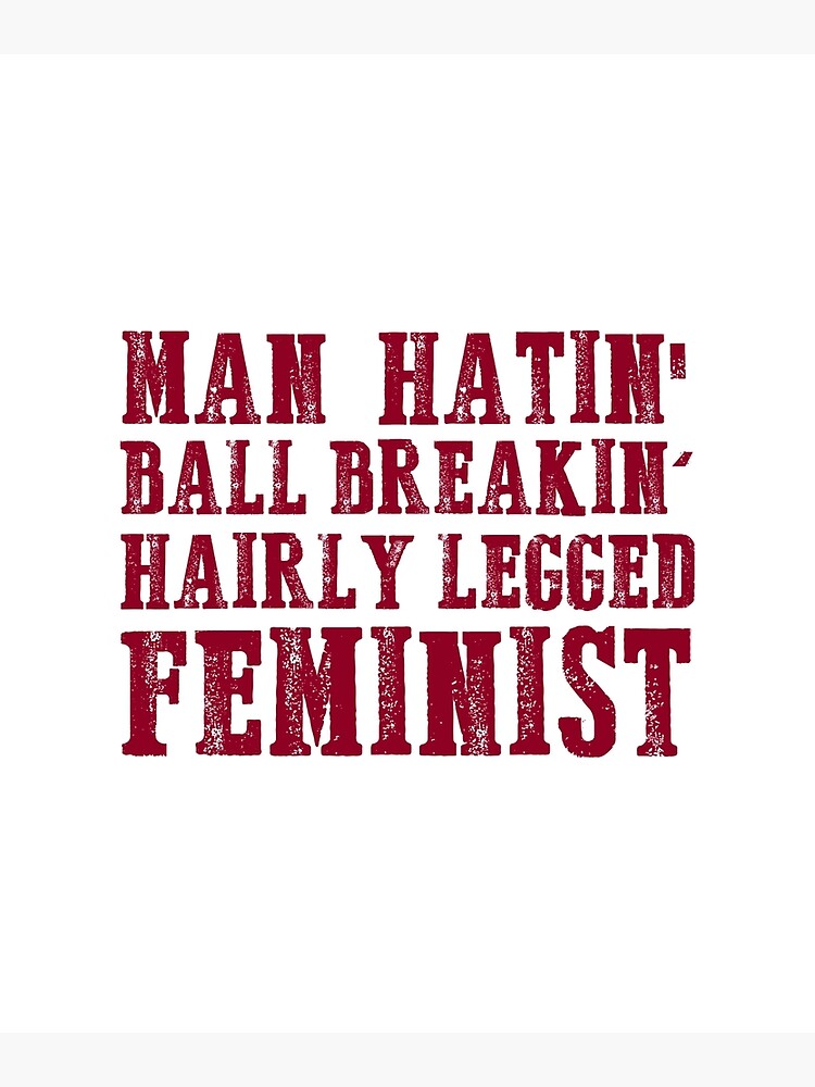 Man Hatin' Ball Breakin' Hairy Legged Feminist T-Shirt Man Hatin' Ball Breakin' Hairy Legged Feminist T-Shirt