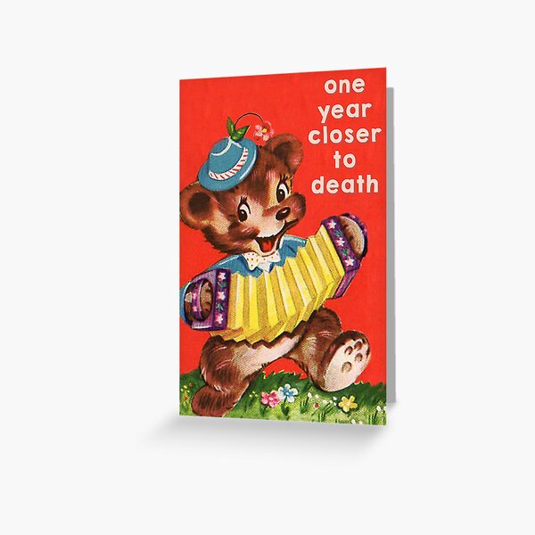 One year closer to death.  Greeting Card