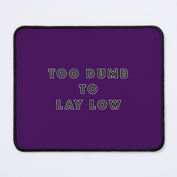 Item preview, Too Dumb To Lay Low designed and sold by janraydesigns.