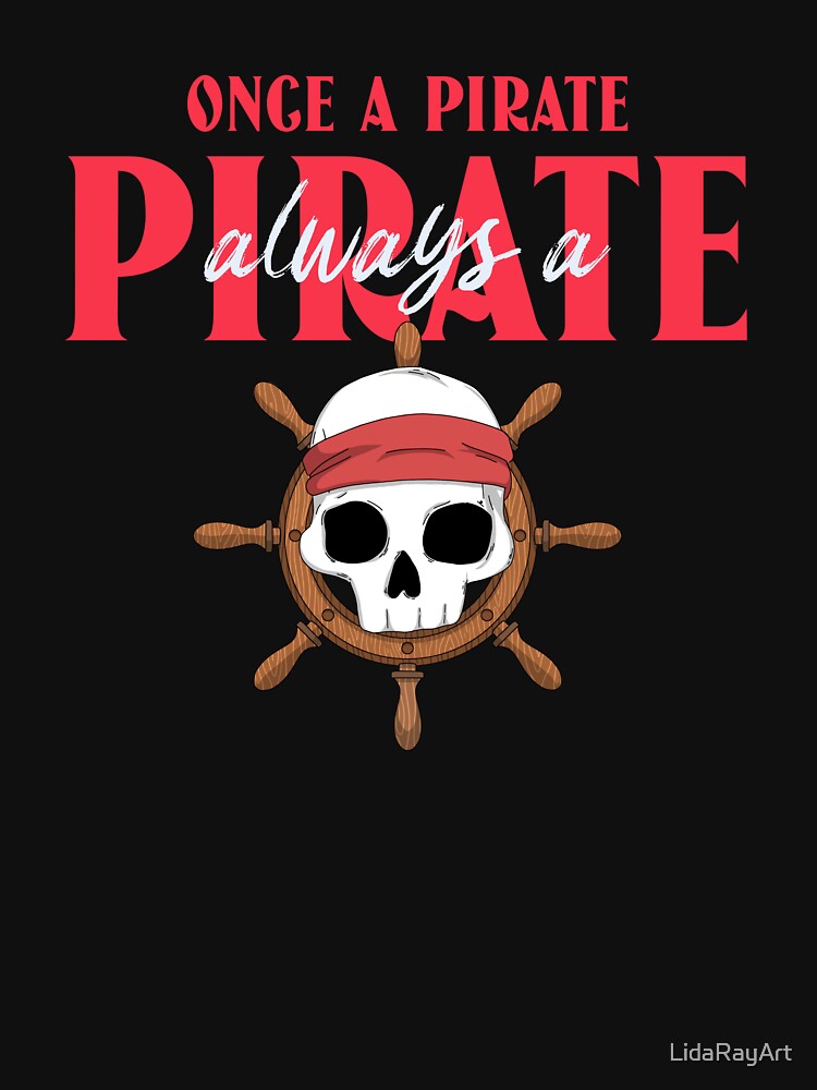 Once a Pirate, Always a Pirate Pirate T Shirt. – Pirate's Yacht Club