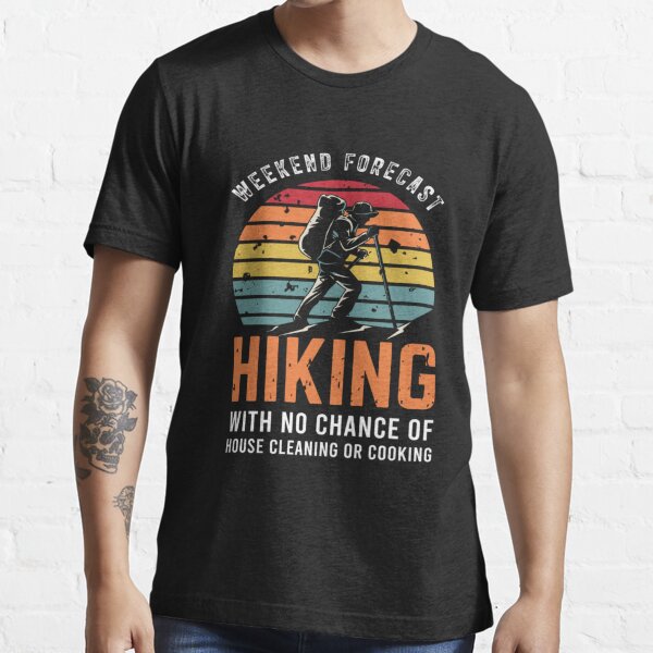Weekend forecast, hiking with no chance of house cleaning or cooking  Essential T-Shirt for Sale by LINAcrave