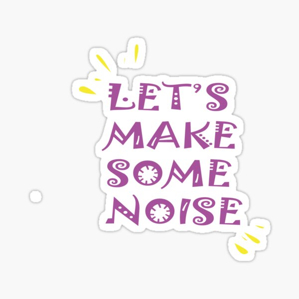 Make Some Noise Make Some Noize Sticker - Make Some Noise Make