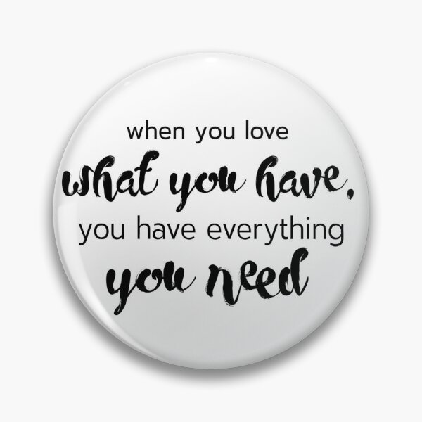 Item preview, When You Love What You Have, You Have Everything That You Need - motivational quote designed and sold by BournvilleC.