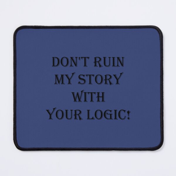 Item preview, Don_t ruin my story with your logic designed and sold by VinylandSass.