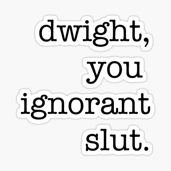 The Office - Dwight, You Ignorant Slut Sticker