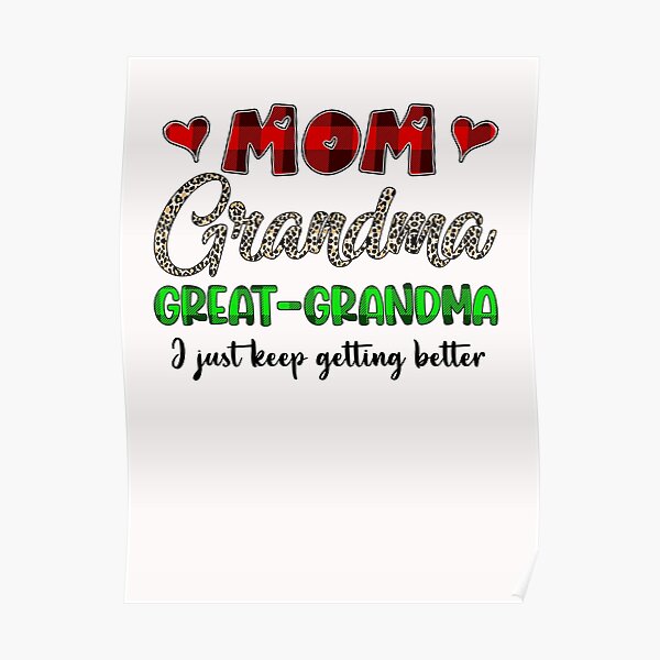 Mom Grandma Great Grandma I Just Keep Getting Better Poster By Gabiseifertart Redbubble