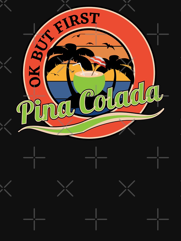 Ok, aber zuerst Pina Colada Classic T-Shirt