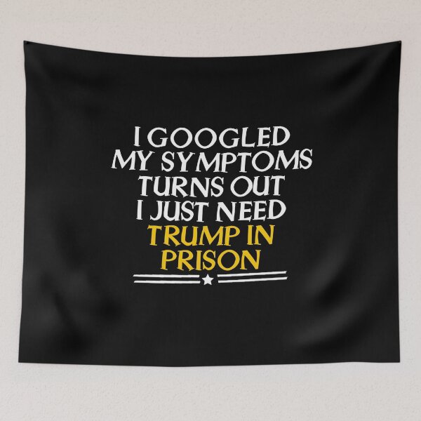 Item preview, I Googled My Symptoms Turns Out I Just Need Trump In Prison designed and sold by kamaldc.