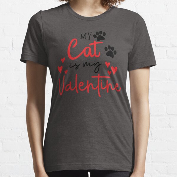 My Cat Is My Valentine Shirt, Cat Mom Shirt, Valentine's Day Shirt, Cat Lover Shirt, Cat Lover Gift Essential T-Shirt