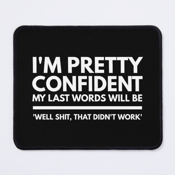 Item preview, I'm Pretty Confident My Last Words Will Be 'Well Shit, That Didn't work' - Funny Sayings designed and sold by texteestore.