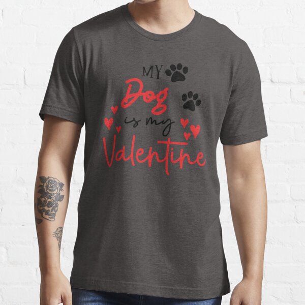 My Dog Is My Valentine Shirt, Dog Mom Shirt, Valentine's Day Shirt, Dog Lover Shirt, Valentine Gift Shirt Essential T-Shirt