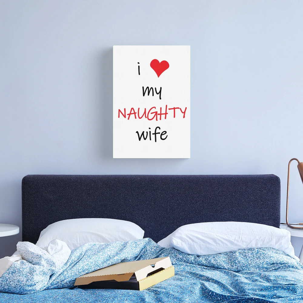 I Love My Naughty Wife, Naughty Valentines, Funny Rude Happy Valentines Day  | Canvas Print