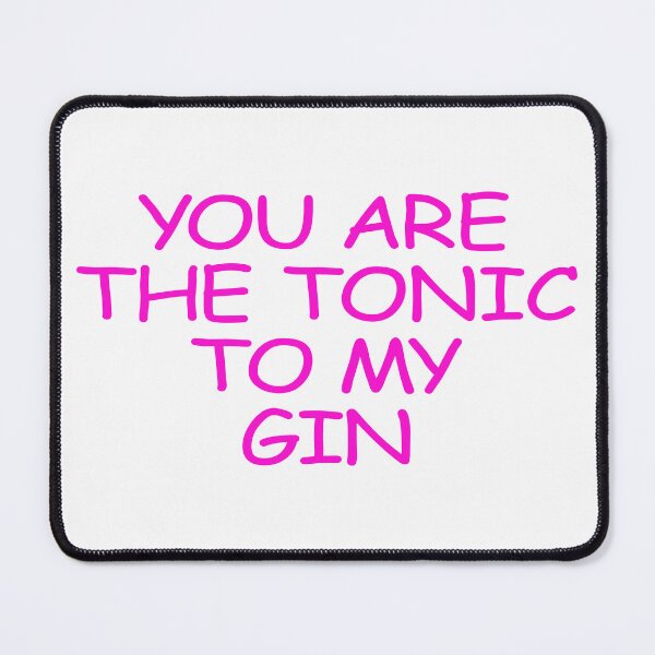 Item preview, YOU ARE THE TONIC TO MY GIN designed and sold by justplainwords.
