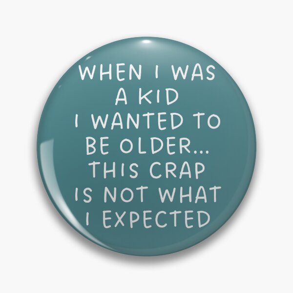 Item preview, When I Was A Kid I Wanted To Be Older… This Crap Is Not What I Expected! designed and sold by alchemytree.