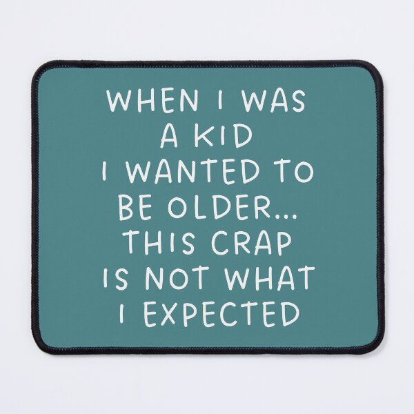 Item preview, When I Was A Kid I Wanted To Be Older… This Crap Is Not What I Expected! designed and sold by alchemytree.