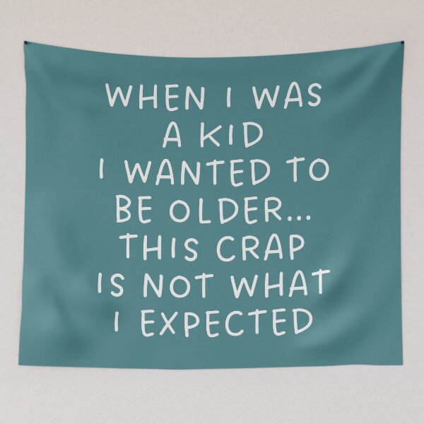 Item preview, When I Was A Kid I Wanted To Be Older… This Crap Is Not What I Expected! designed and sold by alchemytree.
