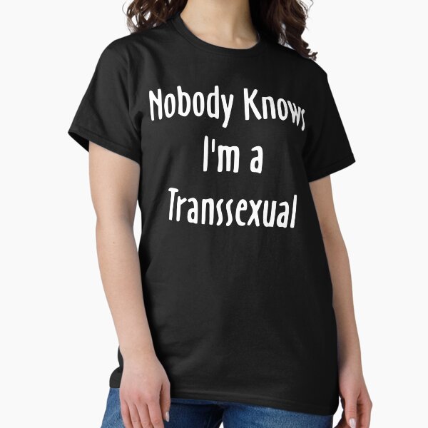 Item preview, Nobody Knows I'm a Transsexual T-Shirt designed and sold by TotallyTrans.