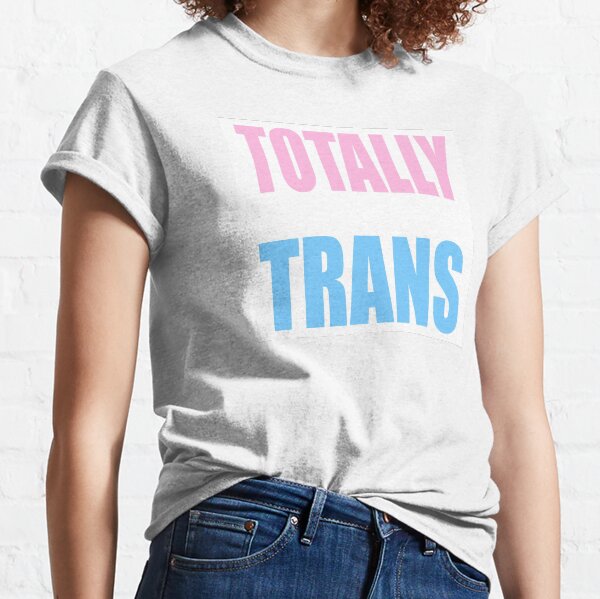 Totally Trans Classic T-Shirt
