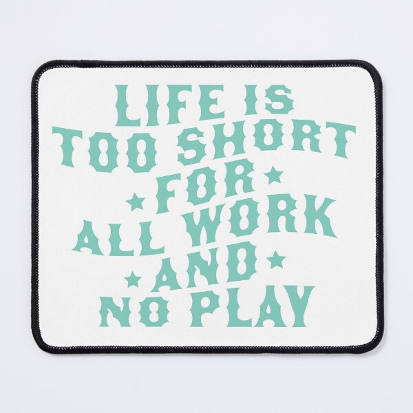 Item preview, Life Is Too Short For All Work And No Play designed and sold by abigailwiley.