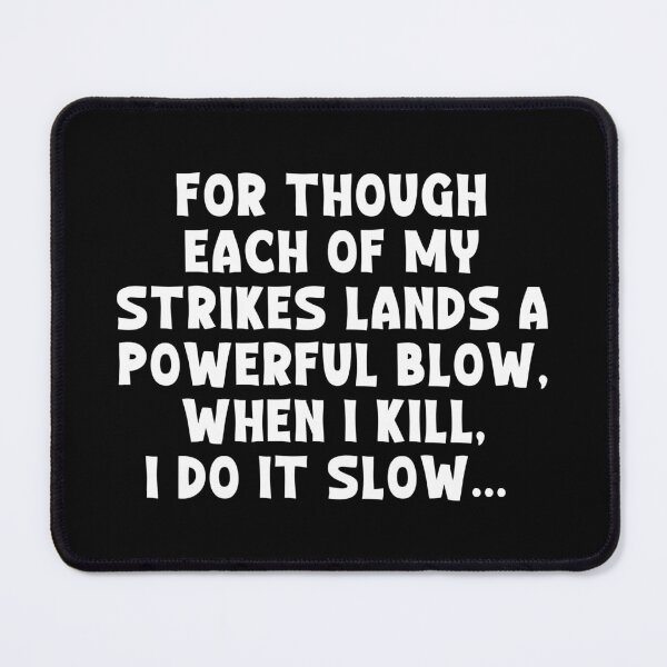 Item preview, For though each of my strikes lands a powerful blow, When I kill, I do it slow... - ACOTAR designed and sold by ACOTAR-Shop.