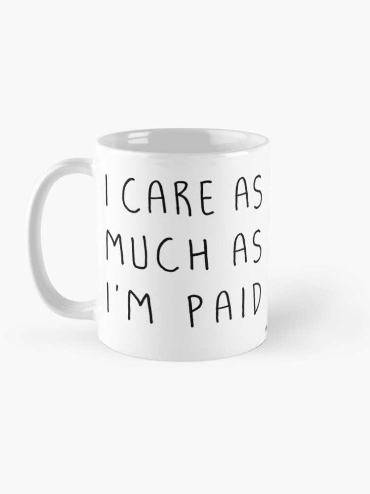 Alternate view of I care as much as I'm paid Mug