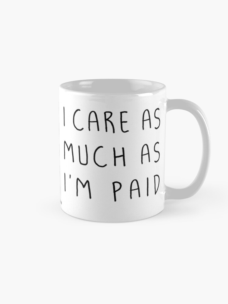 Alternate view of I care as much as I'm paid Mug
