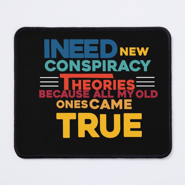 Item preview, i need new conspiracy theories because all my old ones came true,funny quote designed and sold by ourpretty.