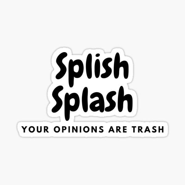 Splish Splash Your Opinions Are Trash Sticker By Gamerncareers Redbubble 