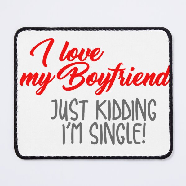 Item preview, I love my boyfriend... Just kidding I'm single designed and sold by DZ-Merch.